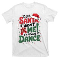 Ballet Christmas Dear Santa It Wasn’T Me I’M Always At Dance T-Shirt