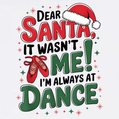 Ballet Christmas Dear Santa It Wasn’T Me I’M Always At Dance T-Shirt