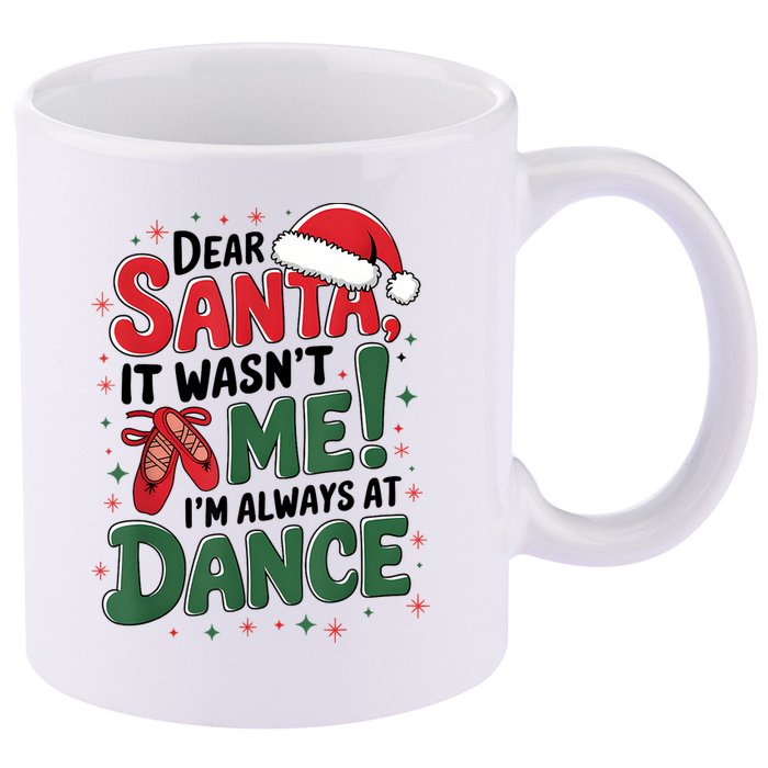Ballet Christmas Dear Santa It Wasn’T Me I’M Always At Dance 11oz C Handle Ceramic Mug