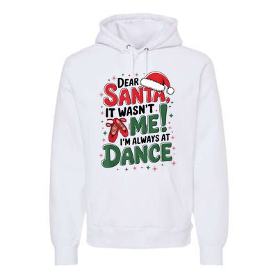 Ballet Christmas Dear Santa It Wasn’T Me I’M Always At Dance Premium Hoodie