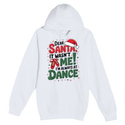 Ballet Christmas Dear Santa It Wasn’T Me I’M Always At Dance Premium Pullover Hoodie