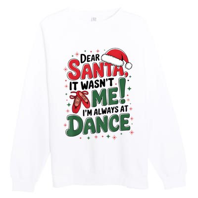 Ballet Christmas Dear Santa It Wasn’T Me I’M Always At Dance Premium Crewneck Sweatshirt