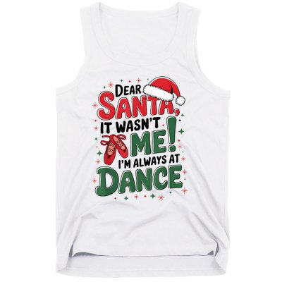 Ballet Christmas Dear Santa It Wasn’T Me I’M Always At Dance Tank Top