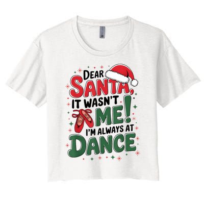 Ballet Christmas Dear Santa It Wasn’T Me I’M Always At Dance Women's Crop Top Tee