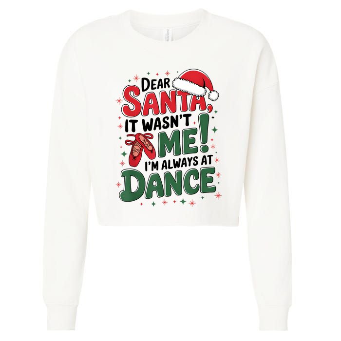 Ballet Christmas Dear Santa It Wasn’T Me I’M Always At Dance Cropped Pullover Crew