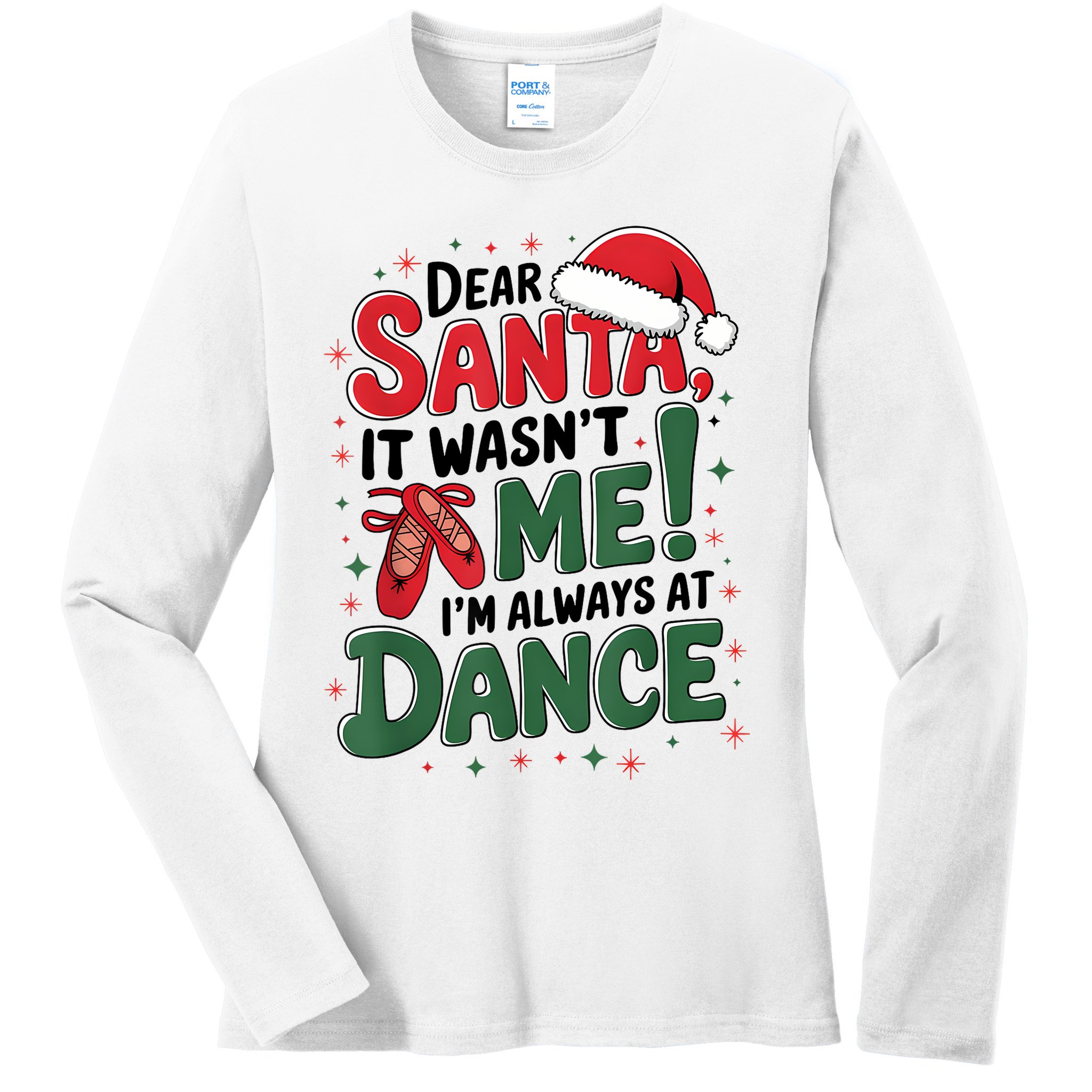 Ballet Christmas Dear Santa It Wasn’T Me I’M Always At Dance Ladies Long Sleeve Shirt
