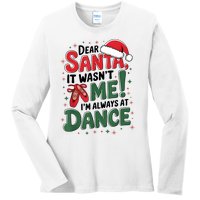 Ballet Christmas Dear Santa It Wasn’T Me I’M Always At Dance Ladies Long Sleeve Shirt