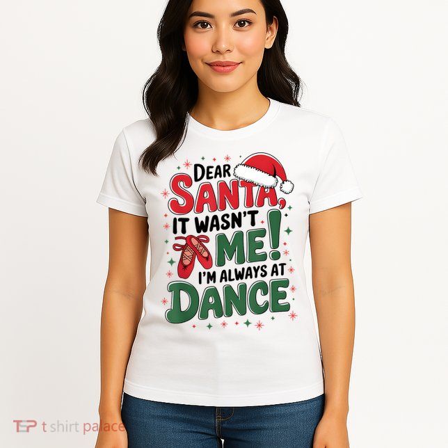 Ballet Christmas Dear Santa It Wasn’T Me I’M Always At Dance Womens T-Shirt