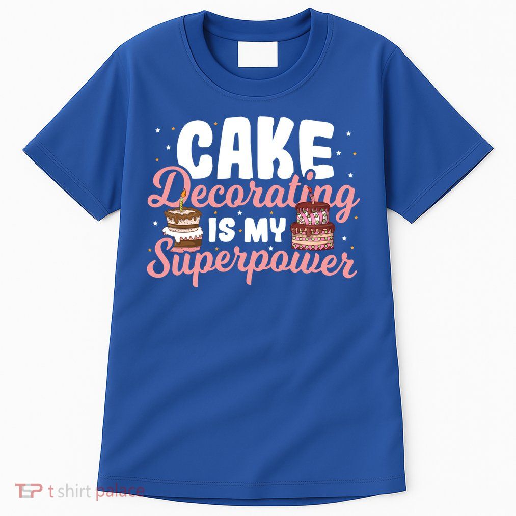 Baking Cake Decorating Is My Superpower Baker Cake Decorator Cool Gift Tall T-Shirt