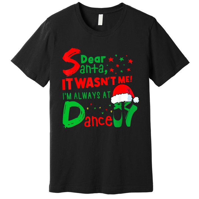 Ballet Christmas Dear Santa It WasnT Me IM Always At Dance Premium T-Shirt