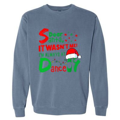 Ballet Christmas Dear Santa It WasnT Me IM Always At Dance Garment-Dyed Sweatshirt