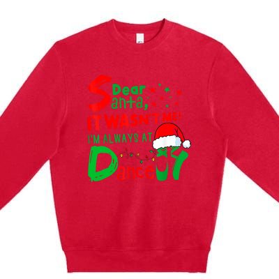 Ballet Christmas Dear Santa It WasnT Me IM Always At Dance Premium Crewneck Sweatshirt