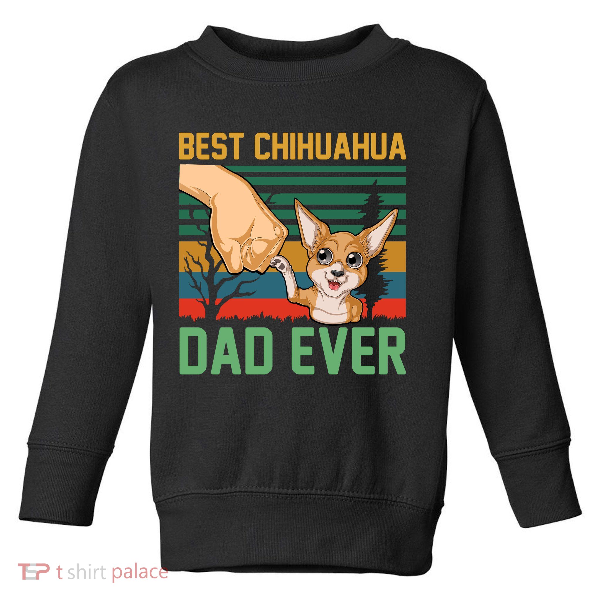 Best Chihuahua Dad Ever Toddler Sweatshirt