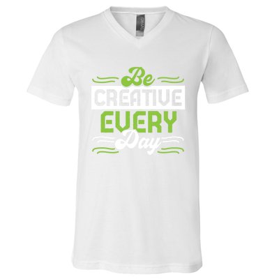 Be Creative Every Day Gift V-Neck T-Shirt