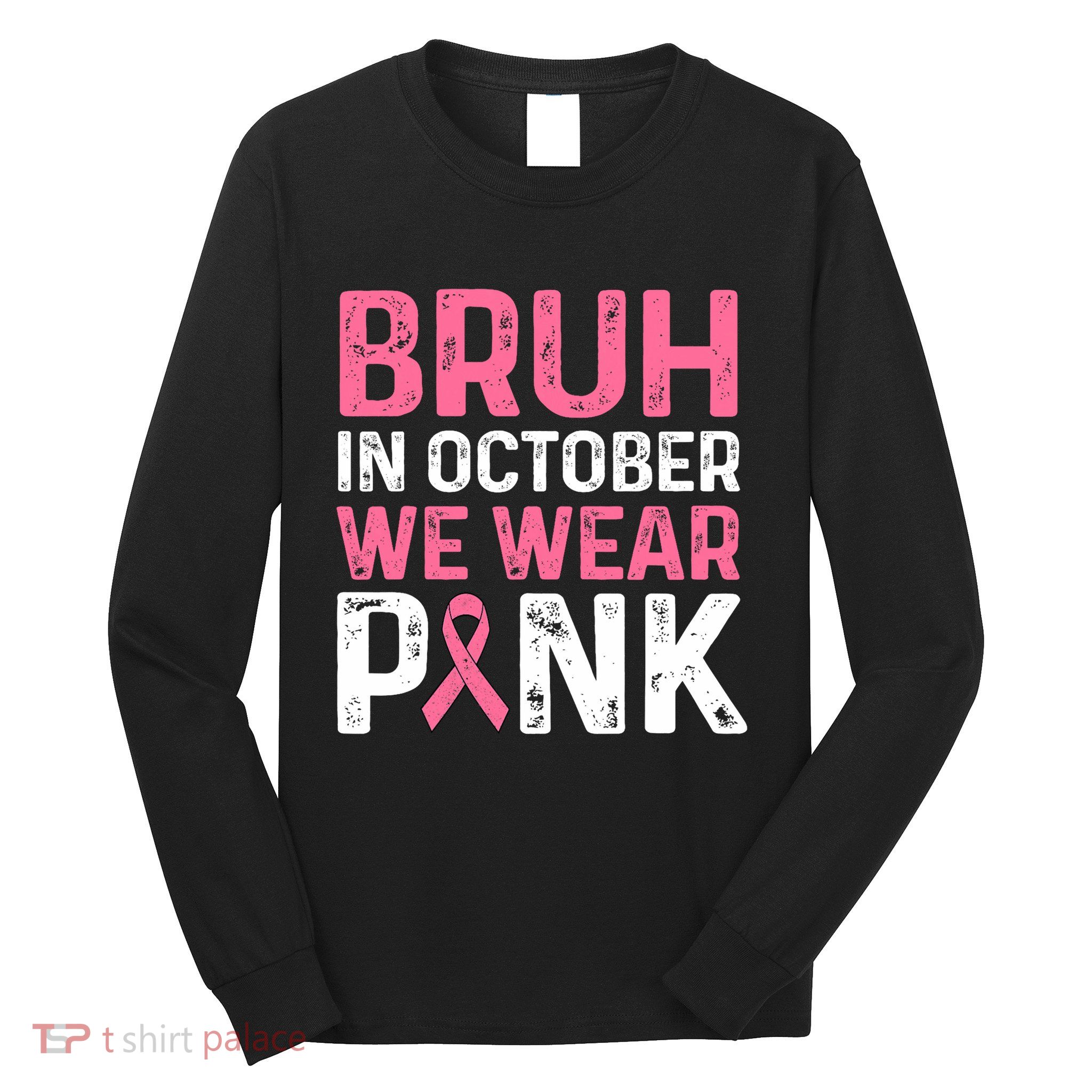 Breast Cancer For Bruh In October Wear Long Sleeve Shirt