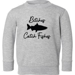 Bitches Catch Fishes Toddler Sweatshirt