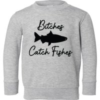 Bitches Catch Fishes Toddler Sweatshirt