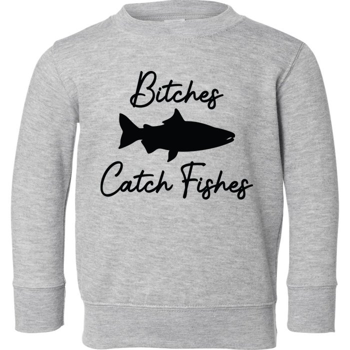 Bitches Catch Fishes Toddler Sweatshirt