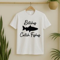 Bitches Catch Fishes T-Shirt