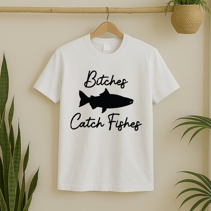 Bitches Catch Fishes T-Shirt