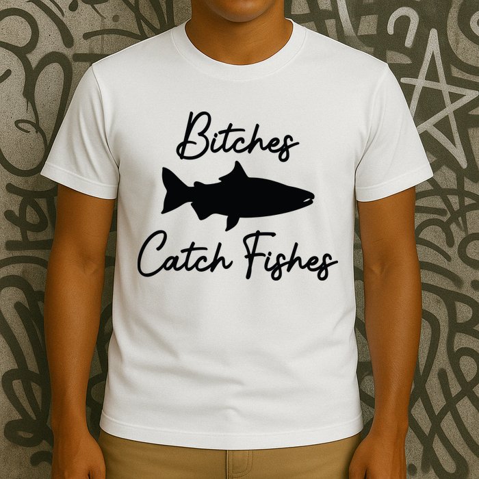 Bitches Catch Fishes T-Shirt