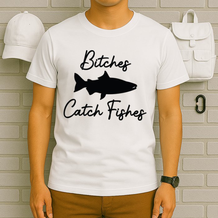 Bitches Catch Fishes T-Shirt