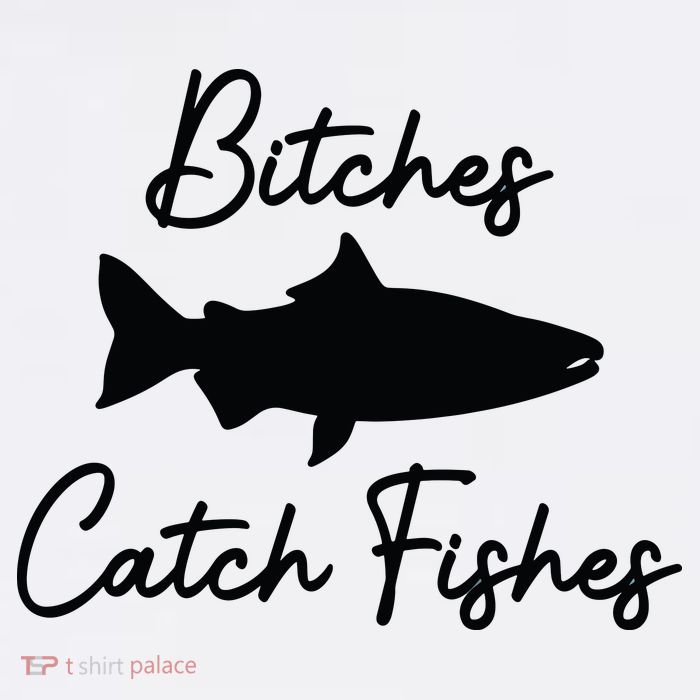 Bitches Catch Fishes T-Shirt