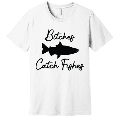Bitches Catch Fishes Premium T-Shirt