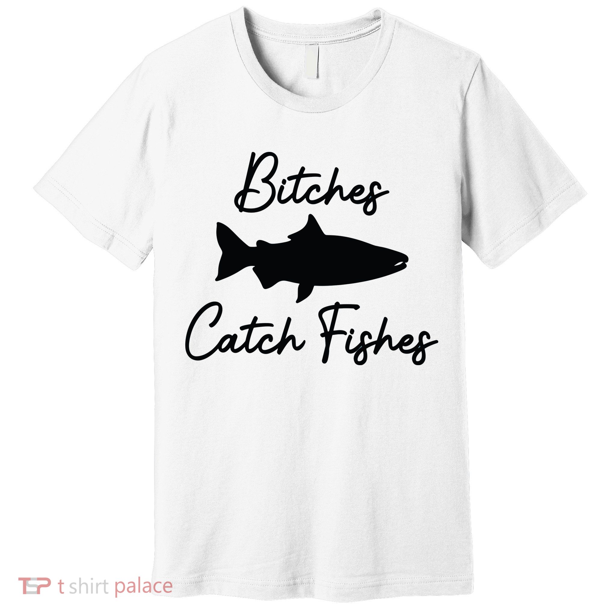 Bitches Catch Fishes Premium T-Shirt