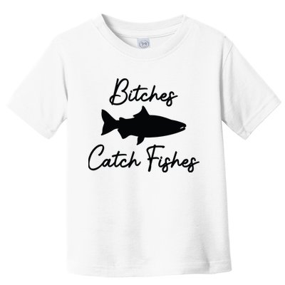Bitches Catch Fishes Toddler T-Shirt