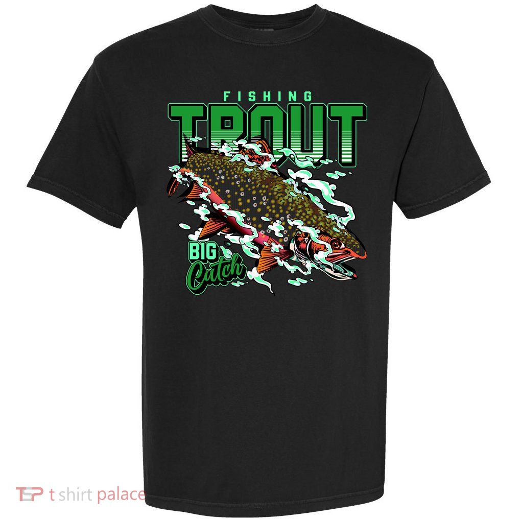 Big Catch Fishing For Trout Garment-Dyed Heavyweight T-Shirt
