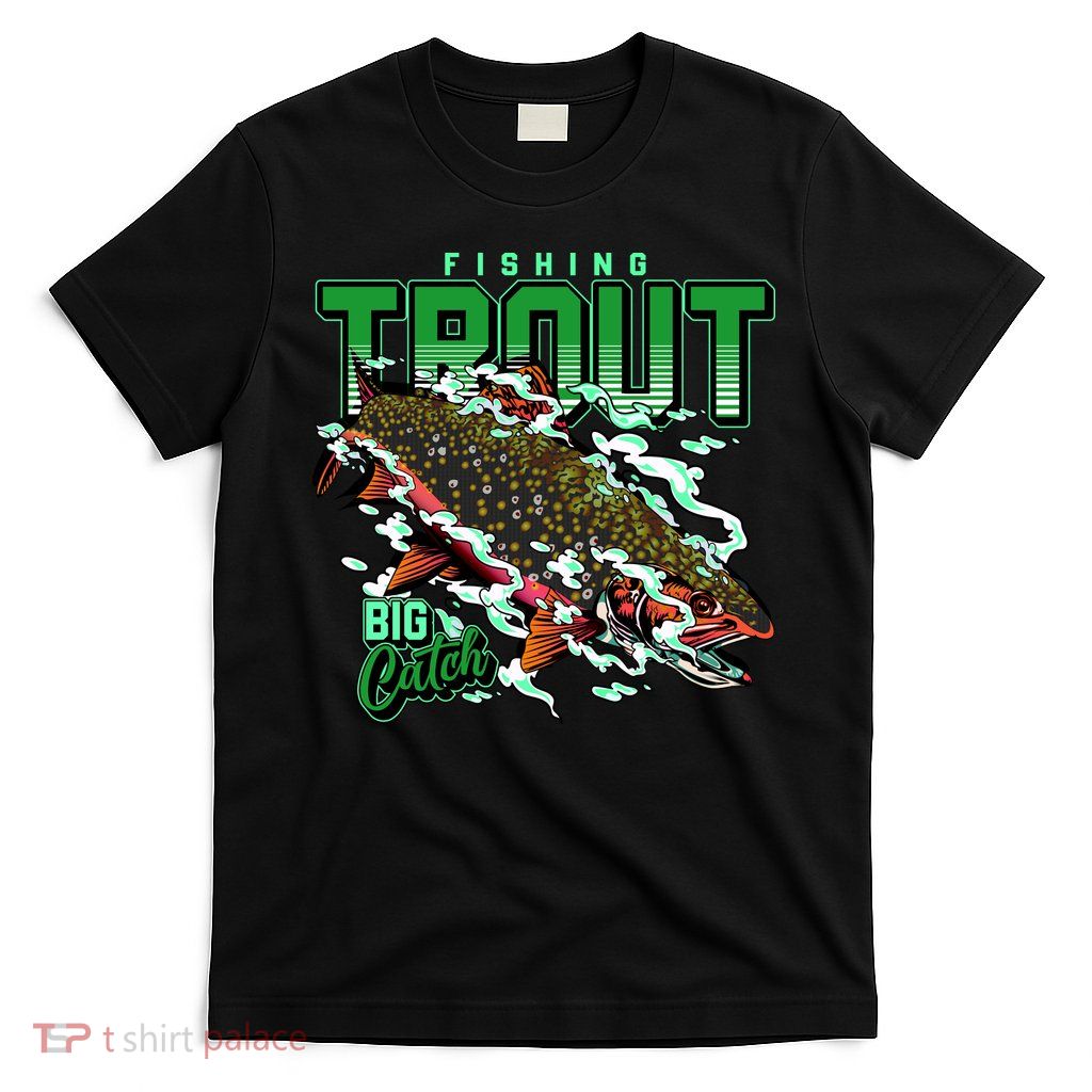 Big Catch Fishing For Trout T-Shirt