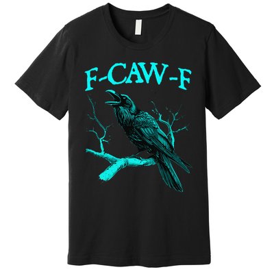 Black Crow F-Caw-F Funny Black Bird Premium T-Shirt