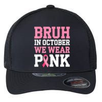 Breast Cancer For Bruh In October Wear Pin.K Gift Flexfit Unipanel Trucker Cap