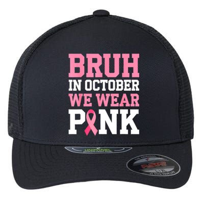 Breast Cancer For Bruh In October Wear Pin.K Gift Flexfit Unipanel Trucker Cap