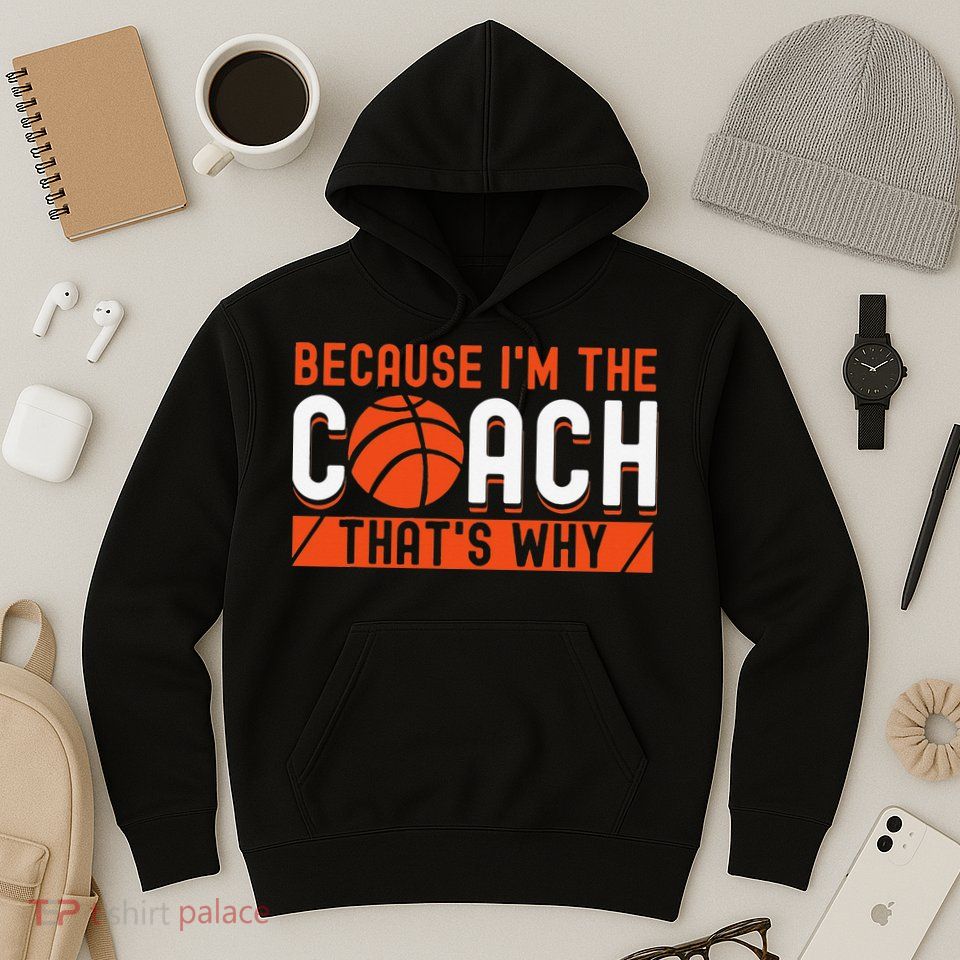 Basketball Coach Game Because I'm The Coach That's Why Hoodie
