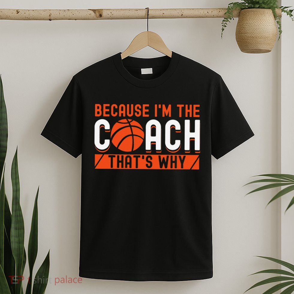 Basketball Coach Game Because I'm The Coach That's Why T-Shirt