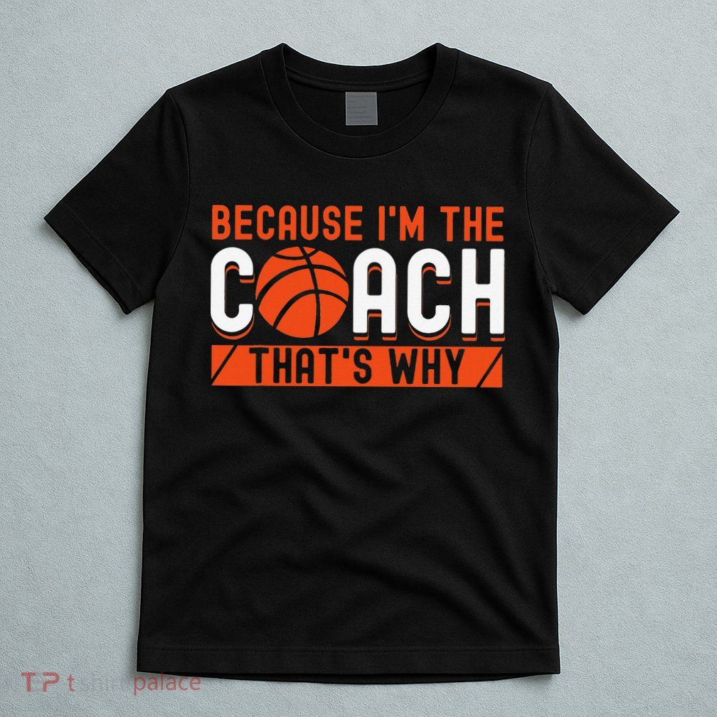 Basketball Coach Game Because I'm The Coach That's Why T-Shirt