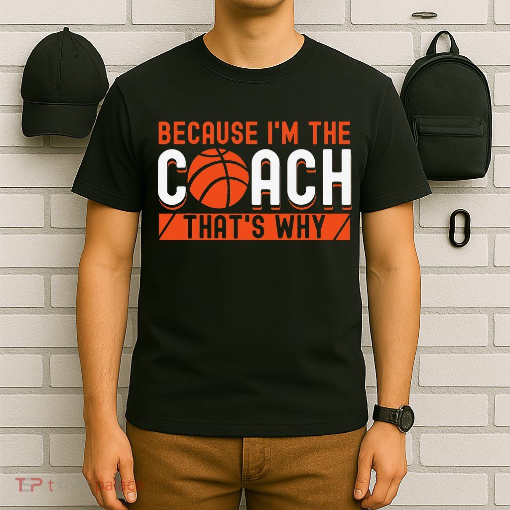 Basketball Coach Game Because I'm The Coach That's Why T-Shirt