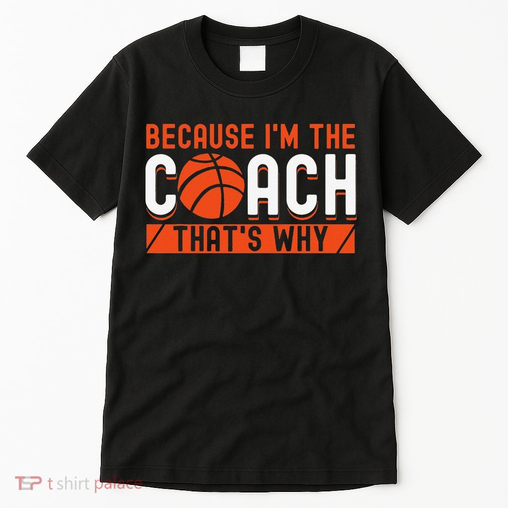 Basketball Coach Game Because I'm The Coach That's Why Tall T-Shirt