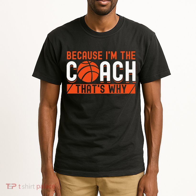 Basketball Coach Game Because I'm The Coach That's Why Tall T-Shirt
