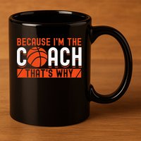 Basketball Coach Game Because I'm The Coach That's Why 11oz C Handle Ceramic Mug