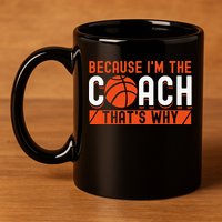Basketball Coach Game Because I'm The Coach That's Why 11oz C Handle Ceramic Mug