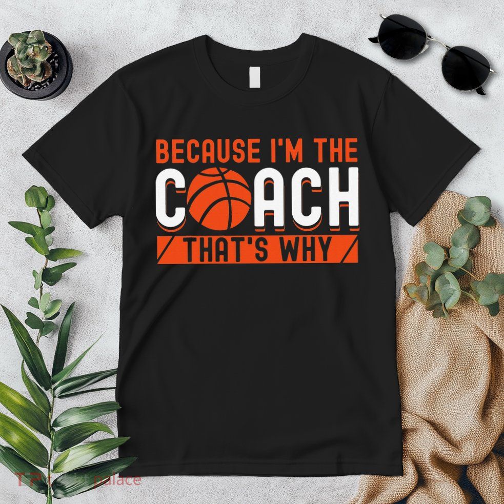 Basketball Coach Game Because I'm The Coach That's Why Premium T-Shirt