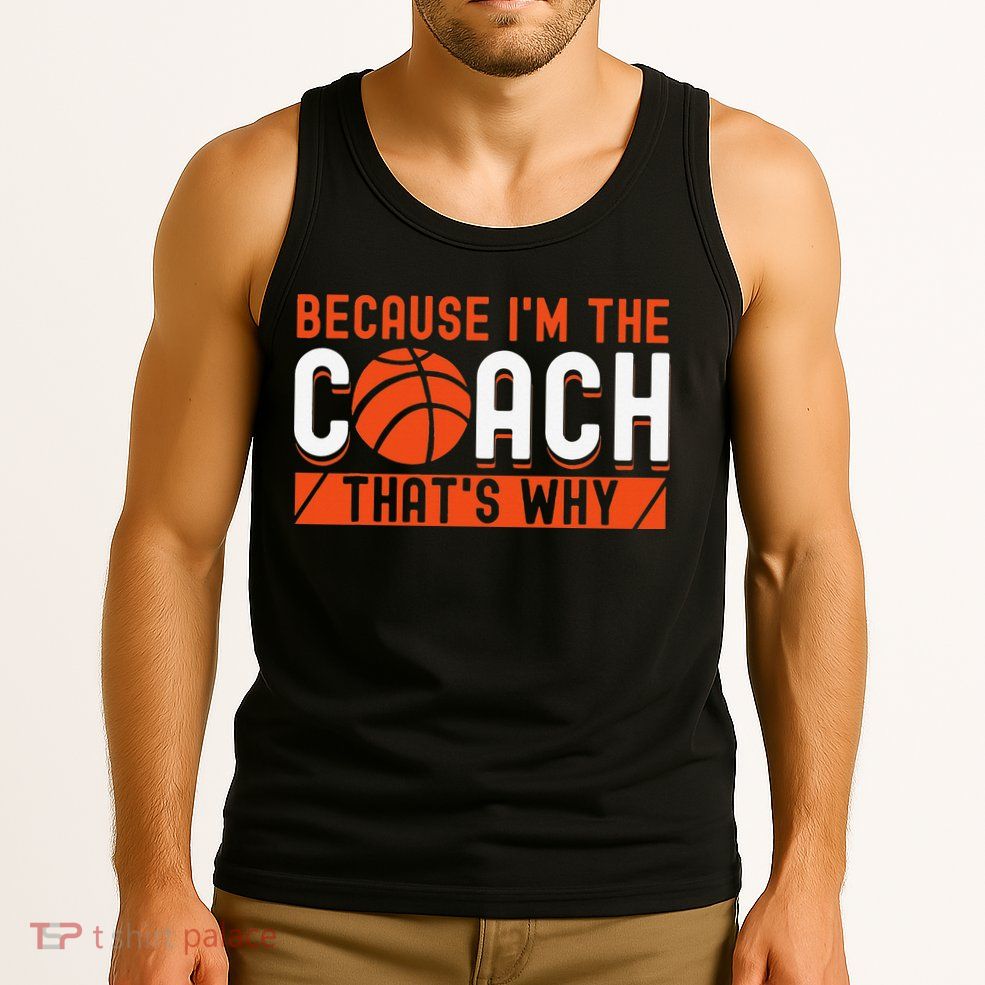 Basketball Coach Game Because I'm The Coach That's Why Tank Top