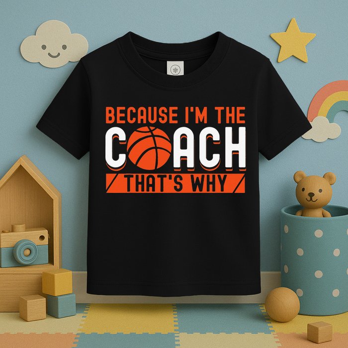 Basketball Coach Game Because I'm The Coach That's Why Toddler T-Shirt
