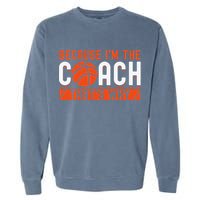 Basketball Coach Game Because I'm The Coach That's Why Garment-Dyed Sweatshirt