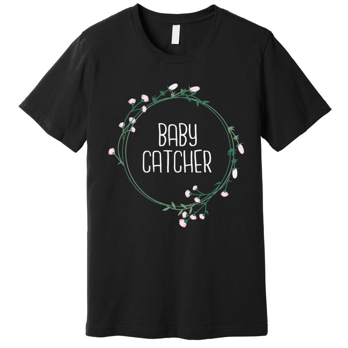 Baby Catcher Gynecology Doula Midwifery Childbirth Worker Premium T-Shirt