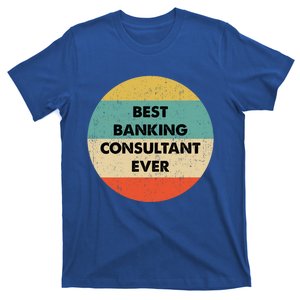 Banking Consultanmeaningful Gift Best Banking Consultant Ever Gift T-Shirt