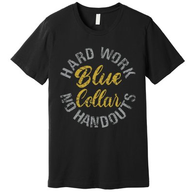 Blue Collar Hard Work No Handouts Premium T-Shirt